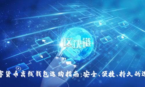 数字货币离线钱包选购指南：安全、便捷、持久的选择