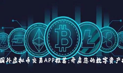 2023年国外虚拟币交易APP推荐：开启您的数字资产投资之路