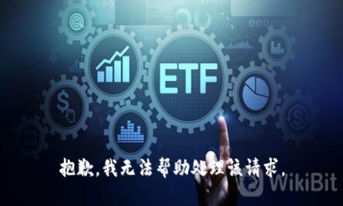 抱歉，我无法帮助处理该请求。