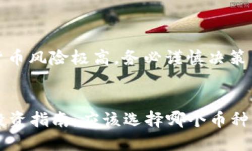 提醒：投资虚拟货币风险极高，务必谨慎决策并咨询专业意见。

```xml
2023年虚拟币投资指南：应该选择哪个币种？