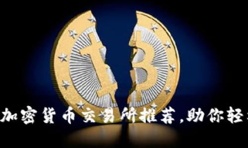 : 2023年10大加密货币交易所推荐，助你轻松投资数字资产