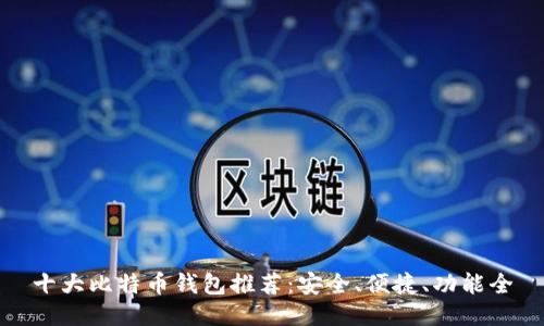 十大比特币钱包推荐：安全、便捷、功能全