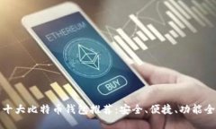 十大比特币钱包推荐：安全、便捷、功能全