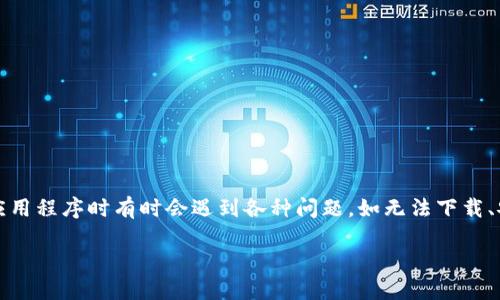 在全球数字货币迅猛发展的背景下，许多人都希望能够通过数字货币应用程序（APP）来进行交易、投资和管理。然而，用户在下载这些应用程序时有时会遇到各种问题，如无法下载、安装受阻等。本文将围绕“数字货币APP不能下载吗”这一主题展开详细介绍，帮助可能的原因和解决方案，让你顺利使用数字货币平台。

数字货币APP下载障碍与解决方案