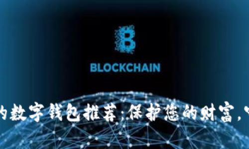 十大最安全的数字钱包推荐：保护您的财富，守护您的隐私