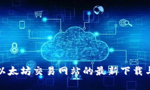 深入了解以太坊交易网站的最新下载与发展趋势