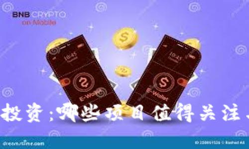 区块链投资：哪些项目值得关注与投资？