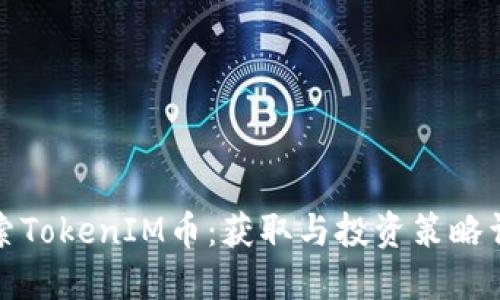 探索TokenIM币：获取与投资策略详解