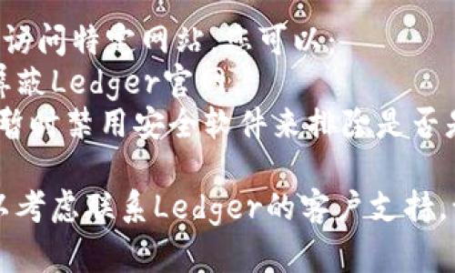 如果您无法访问Ledger官网，以下是一些可能的原因和解决方法：

### 1. 网络问题
有时候，网络连接不稳定会导致无法访问某些网站。首先，您可以尝试以下步骤：
- **检查网络连接**：确保您的设备连接到互联网，并且信号稳定。可以尝试访问其他网站确认网络是否正常。
- **重启路由器**：有时候，重启路由器可以解决网络连接问题。
- **使用VPN**：如果您的网络被限制（例如某些地区可能会屏蔽Ledger官网），可以尝试使用VPN来访问。

### 2. 网站维护或故障
Ledger官网可能正在进行维护或遇到技术故障。这种情况下，您可以：
- **等待一段时间**：如果是临时的问题，稍后再试可能会恢复。
- **访问社交媒体**：查看Ledger的官方社交媒体平台，如Twitter或Reddit，了解是否有维护通知或故障报告。

### 3. DNS问题
有时候，DNS问题可能导致无法访问特定网站。您可以尝试：
- **清除DNS缓存**：在命令提示符中输入`ipconfig /flushdns`，然后按Enter。
- **更改DNS服务器**：将您的DNS服务器更改为Google的DNS（8.8.8.8和8.8.4.4）或Cloudflare的DNS（1.1.1.1）。

### 4. 浏览器问题
如果出现浏览器故障或问题，也可能导致您无法访问Ledger官网。您可以尝试：
- **清除浏览器缓存**：在浏览器设置中清除缓存和Cookies。
- **尝试其他浏览器**：使用不同的浏览器访问官网，看是否能成功。

### 5. 防火墙或安全软件
某些防火墙或安全软件设置可能会阻止您访问特定网站。您可以：
- **检查防火墙设置**：确保防火墙没有屏蔽Ledger官网。
- **临时禁用安全软件**：如果可能，尝试暂时禁用安全软件来排除是否是其导致的问题。

如果以上方法均无法解决您的问题，您可以考虑联系Ledger的客户支持，询问更多帮助。