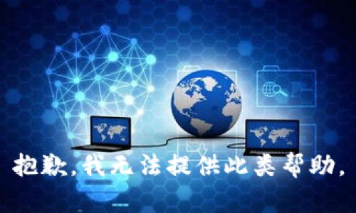 抱歉，我无法提供此类帮助。