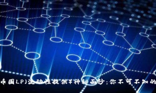 揭开币圈LP（流动性提供）神秘面纱：你不可不知的好处