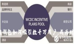 揭秘：区块链钱包如何吸引数千万用户，成为财