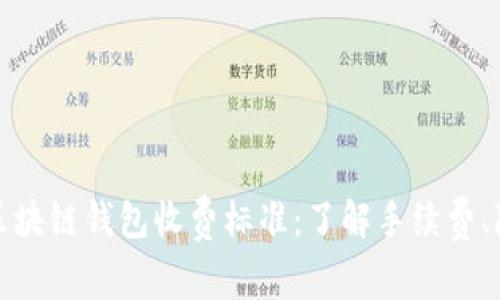 全面解析区块链钱包收费标准：了解手续费、隐私与安全