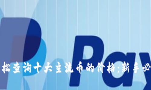 如何轻松查询十大主流币的价格：新手必备指南