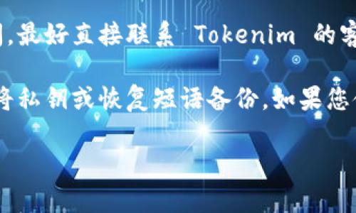看起来您提到的“tokenim更换手机币没有了”可能与区块链或加密货币相关的应用程序有关。为了帮助您，更直接的问题和解决方案如下：

1. **检查账户是否安全**：请确保您的账户没有被盗。如果您怀疑安全问题，立即更改密码并启用双重认证。

2. **查看交易历史**：在应用程序中查看您的交易历史，确认是否有任何未授权的交易。

3. **联系客服**：如果您无法找到丢失的币种或有任何疑问，最好直接联系 Tokenim 的客户支持。他们能够提供具体的帮助和指导。

4. **了解钱包和交换**：在更换手机时，一些用户可能没有将私钥或恢复短语备份。如果您使用的是非托管钱包，确保您在更换设备之前备份您的信息。

如果您有其他具体问题或需要更具体的帮助，欢迎告诉我！