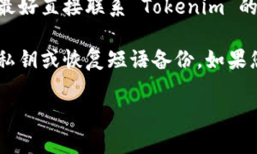 看起来您提到的“tokenim更换手机币没有了”可能与区块链或加密货币相关的应用程序有关。为了帮助您，更直接的问题和解决方案如下：

1. **检查账户是否安全**：请确保您的账户没有被盗。如果您怀疑安全问题，立即更改密码并启用双重认证。

2. **查看交易历史**：在应用程序中查看您的交易历史，确认是否有任何未授权的交易。

3. **联系客服**：如果您无法找到丢失的币种或有任何疑问，最好直接联系 Tokenim 的客户支持。他们能够提供具体的帮助和指导。

4. **了解钱包和交换**：在更换手机时，一些用户可能没有将私钥或恢复短语备份。如果您使用的是非托管钱包，确保您在更换设备之前备份您的信息。

如果您有其他具体问题或需要更具体的帮助，欢迎告诉我！
