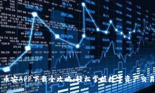 币安APP下载全攻略：轻松掌握数字资产交易