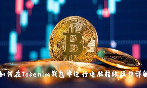 如何在Tokenim钱包中进行电脑转账操作详解