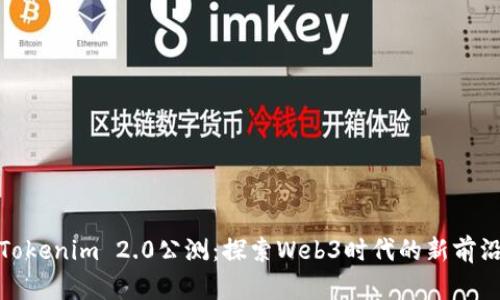 Tokenim 2.0公测：探索Web3时代的新前沿