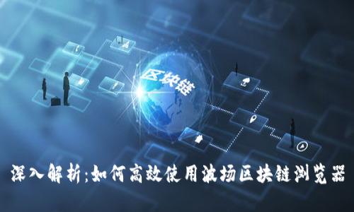 深入解析：如何高效使用波场区块链浏览器