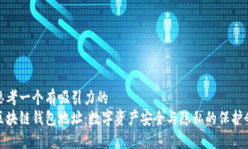 思考一个有吸引力的
区块链钱包地址：数字资产安全与隐私的保护伞