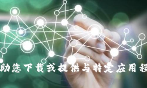 抱歉，我无法帮助您下载或提供与特定应用程序有关的链接。