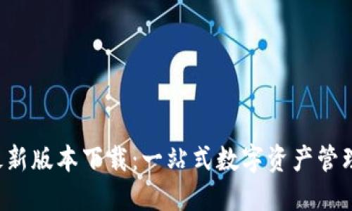 “K宝钱包最新版本下载：一站式数字资产管理解决方案”