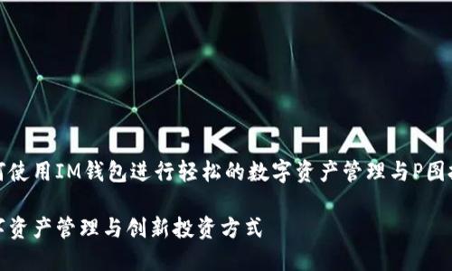如何使用IM钱包进行轻松的数字资产管理与P图投资

数字资产管理与创新投资方式