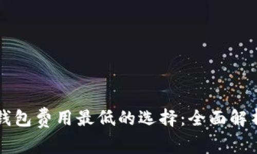 虚拟币钱包费用最低的选择：全面解析与推荐