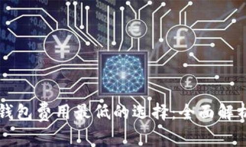 虚拟币钱包费用最低的选择：全面解析与推荐