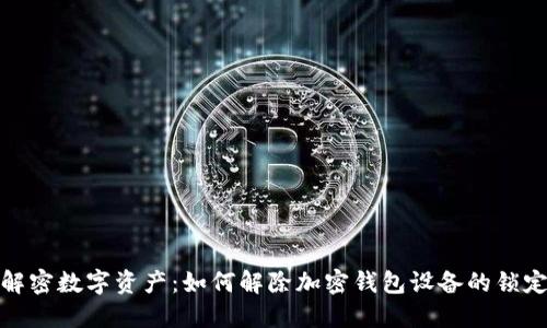 解密数字资产：如何解除加密钱包设备的锁定
