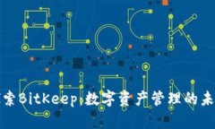 探索BitKeep：数字资产管理的未来