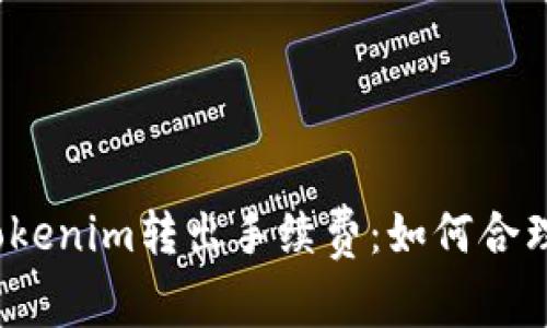 全面解析Tokenim转出手续费：如何合理控制成本？
