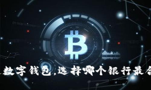 开通数字钱包，选择哪个银行最合适？