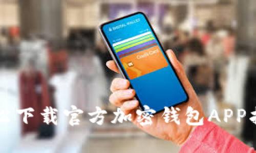 轻松下载官方加密钱包APP指南