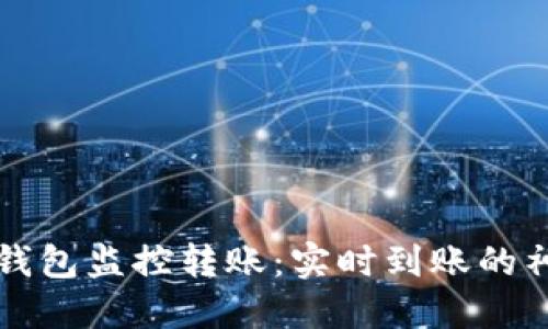 区块链钱包监控转账：实时到账的神秘面纱