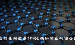 区块链钱包被盗能查到登录IP吗？揭秘背后的安全