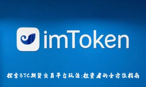 探索BTC期货交易平台玩法：投资者的全方位指南