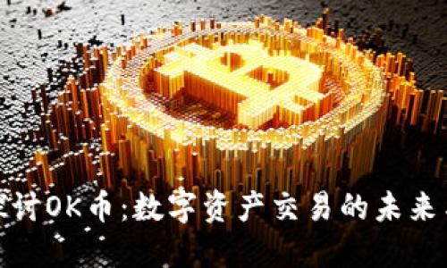 深入探讨OK币：数字资产交易的未来与机遇