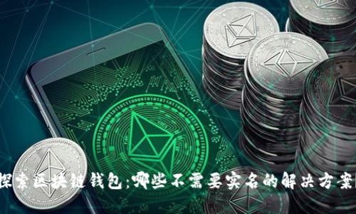 探索区块链钱包：哪些不需要实名的解决方案？