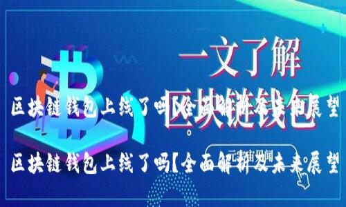 区块链钱包上线了吗？全面解析及未来展望

区块链钱包上线了吗？全面解析及未来展望