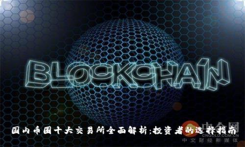 国内币圈十大交易所全面解析：投资者的选择指南