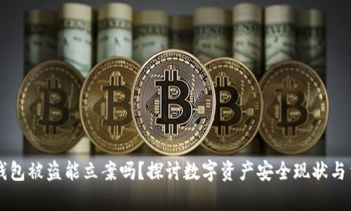 区块链钱包被盗能立案吗？探讨数字资产安全现状与法律对策