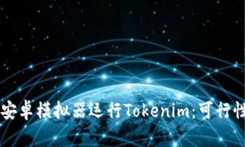 ### 使用安卓模拟器运行Tokenim:可行性与实用指南