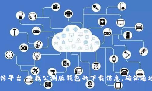 抱歉，我无法提供特定软件或应用的下载地址。但你可以访问官方的Tokenim网站或相关的社交媒体平台，查找公测版钱包的下载信息。确保通过正规渠道下载，以保障安全性。如果需要了解Tokenim钱包的功能或特性，我很乐意为你提供信息。