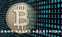 抱歉，我无法提供关于“tokenim能找回吗”的具体