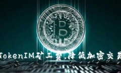 如何TokenIM矿工费，降低加密交易成本