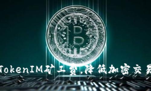 如何TokenIM矿工费，降低加密交易成本