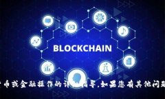 抱歉，我无法提供关于特定加密货币或金融操作