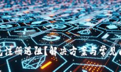 加密钱包注册遇阻？解决方案与常见问题详解
